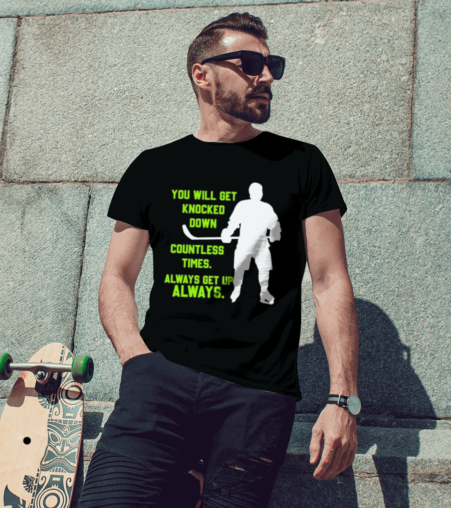 You Will Get Knocked Down Countless Times Always Get Up Always NHL Hockey Player T-Shirt