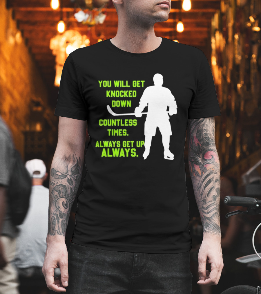You Will Get Knocked Down Countless Times Always Get Up Always NHL Hockey Player T-Shirt