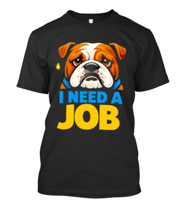 Sad Bulldog I Need A Job Cute Cartoon Bulldog Image T-Shirt
