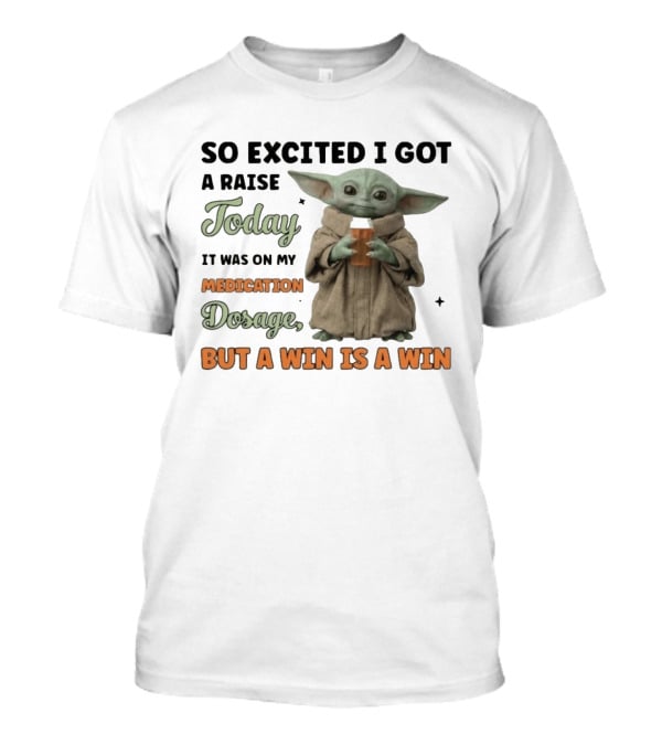 So Excited I Got A Raise Today It Was On My Medication Dosage But A Win Is A Win T-Shirt