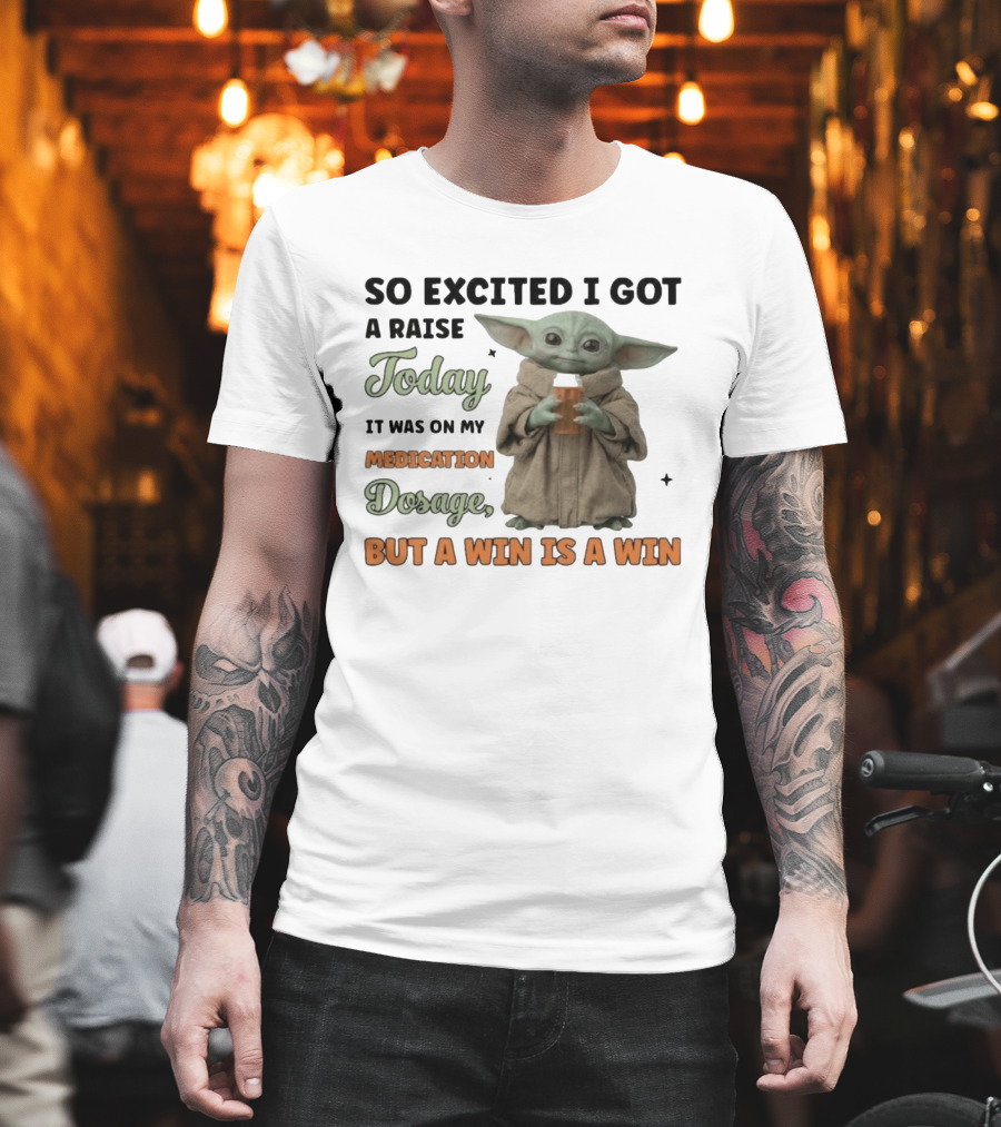 So Excited I Got A Raise Today It Was On My Medication Dosage But A Win Is A Win T-Shirt