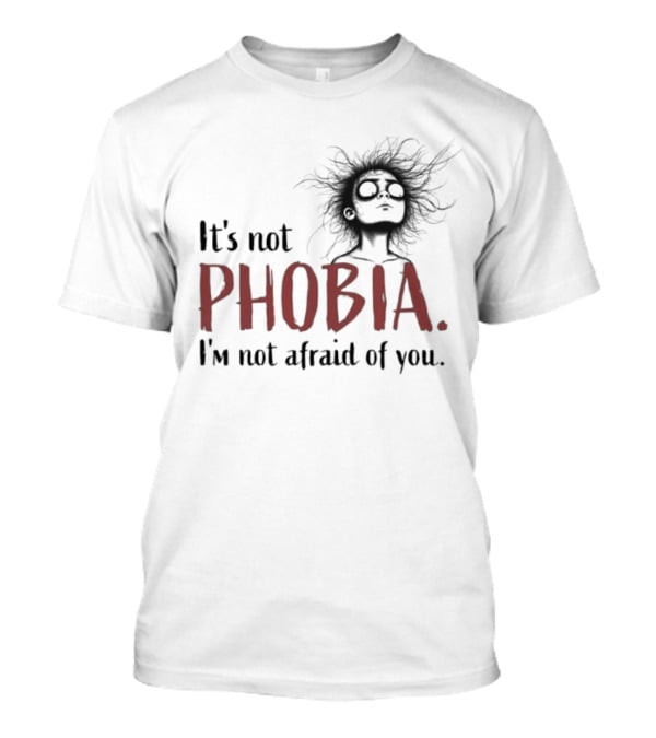 It's Not Phobia I'm Not Afraid Of You Creepy Face T-Shirt