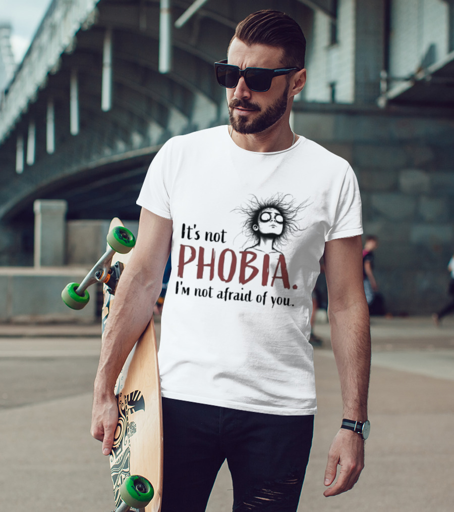 It's Not Phobia I'm Not Afraid Of You Creepy Face T-Shirt