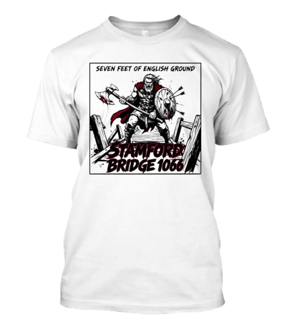 Seven Feet Of English Ground Stamford Bridge 1066 Viking Warrior T-Shirt
