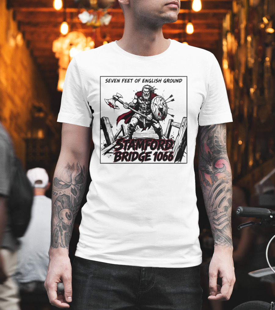 Seven Feet Of English Ground Stamford Bridge 1066 Viking Warrior T-Shirt
