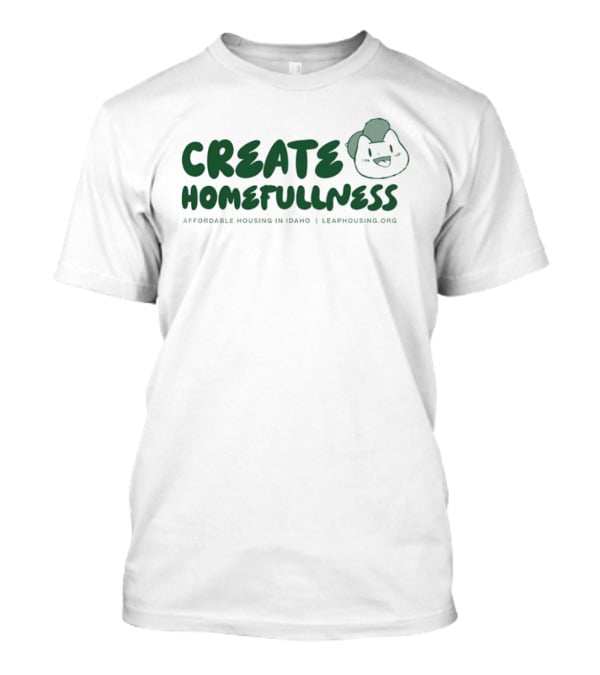 CREATE HOMEFULLNESS Affordable Housing In Idaho LeapHousing.org T-Shirt