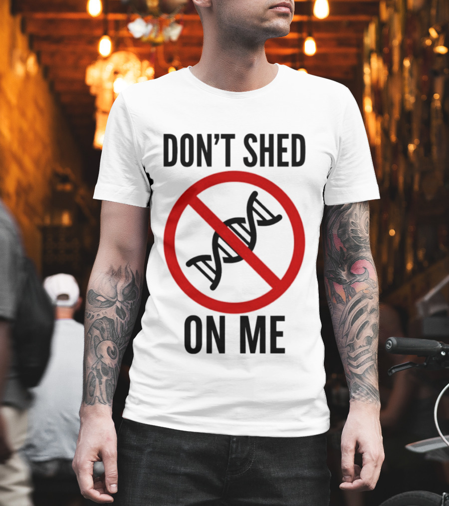 Don't Shed On Me DNA Genetics Science Conceptual Humor T-Shirt