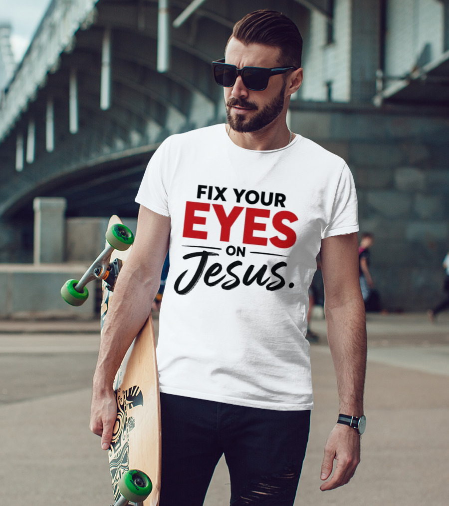 Fix Your Eyes On Jesus Christian Faith Encouragement T-Shirt