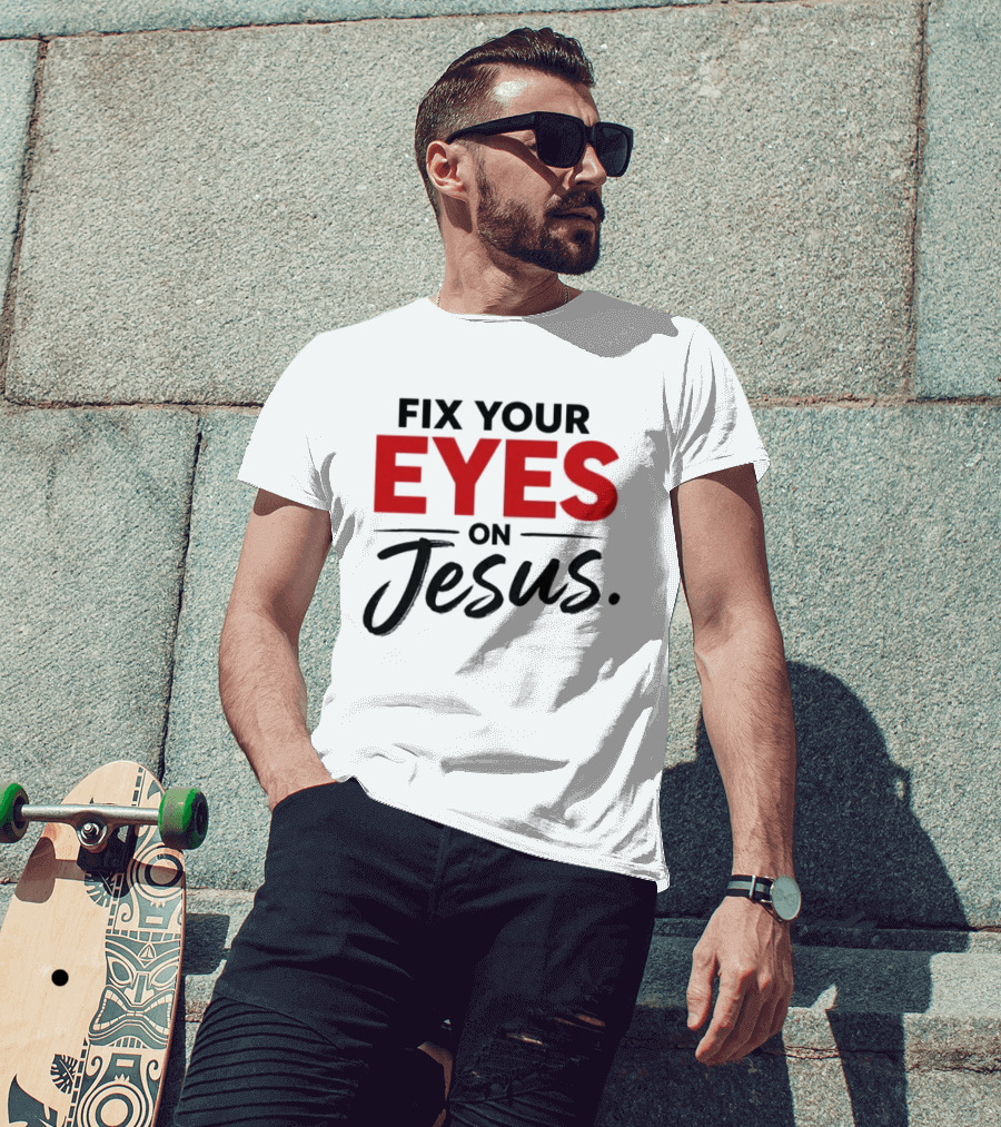 Fix Your Eyes On Jesus Christian Faith Encouragement T-Shirt