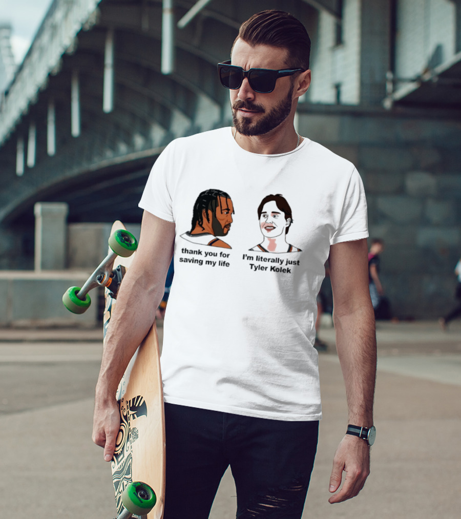 Thank You For Saving My Life I'm Literally Just Tyler Kolek T-Shirt