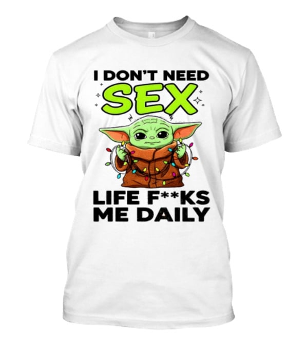 I Dont Need Sex Life F***s Me Daily Baby Yoda Christmas Lights T-Shirt
