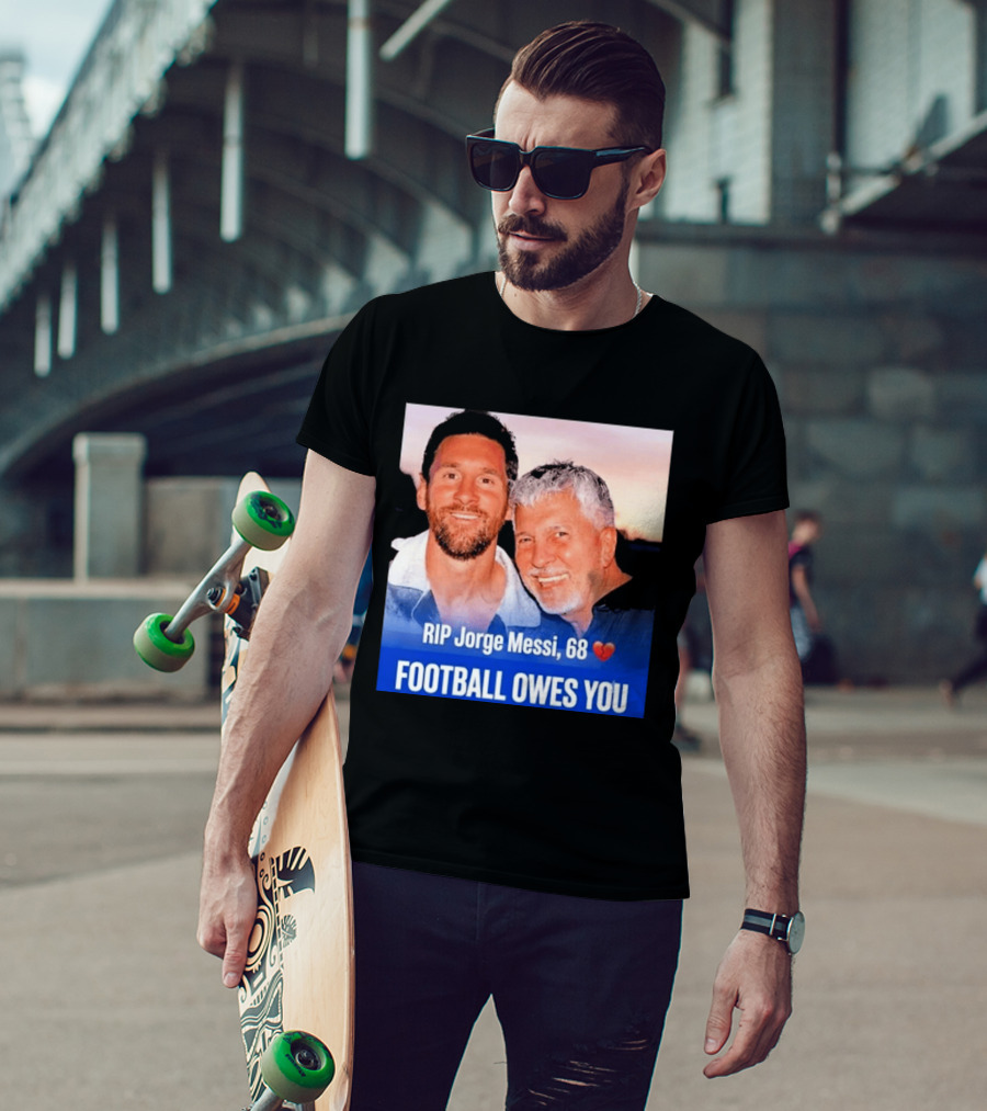 RIP Jorge Messi 68 Football Owes You Memorial 1958 2026 T-Shirt