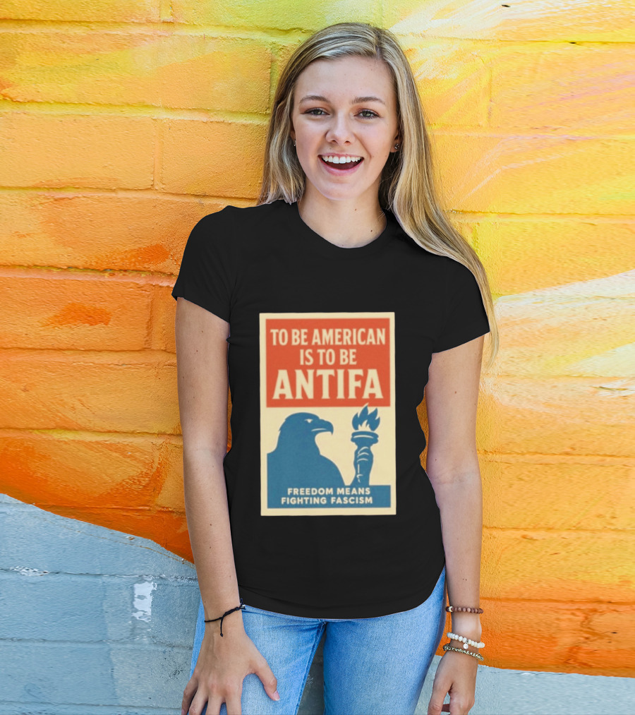 To Be American Is To Be Antifa Freedom Means Fighting Fascism Eagle Torch T-Shirt