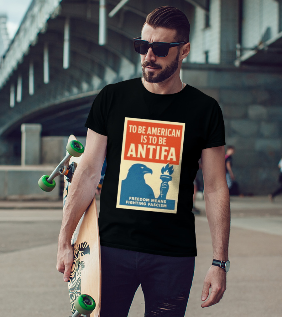 To Be American Is To Be Antifa Freedom Means Fighting Fascism Eagle Torch T-Shirt