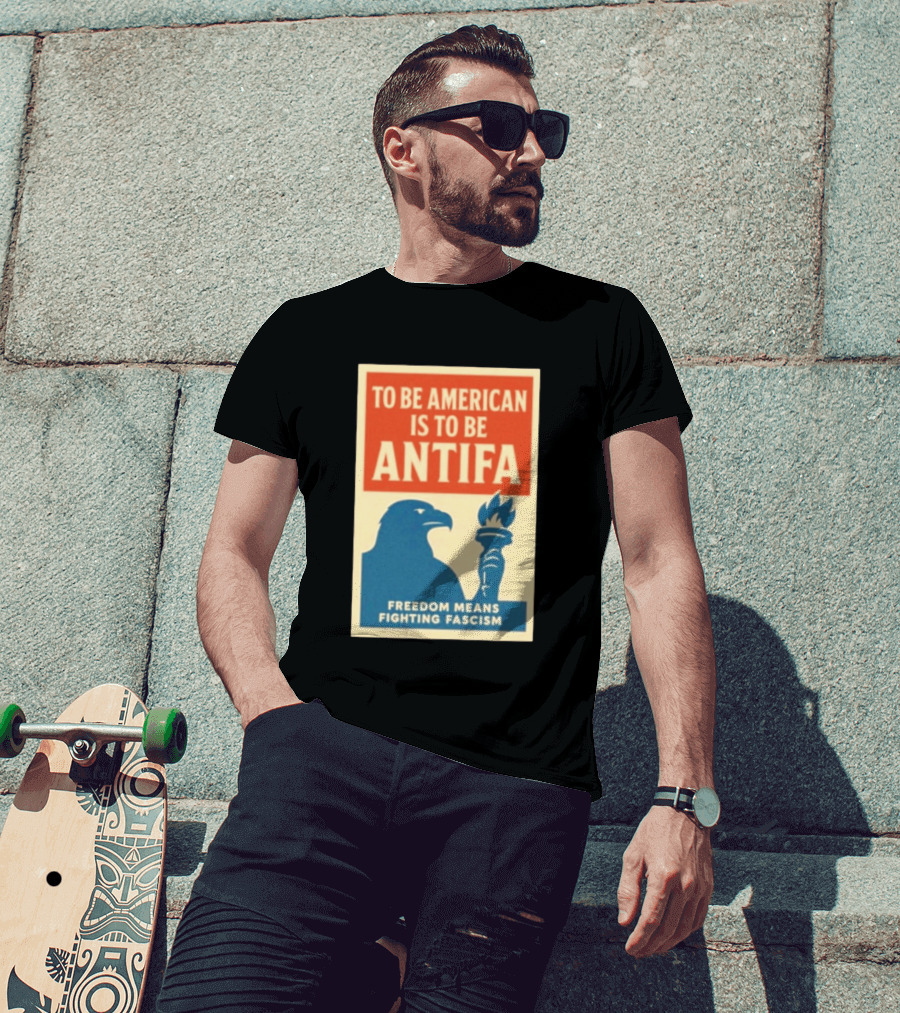 To Be American Is To Be Antifa Freedom Means Fighting Fascism Eagle Torch T-Shirt