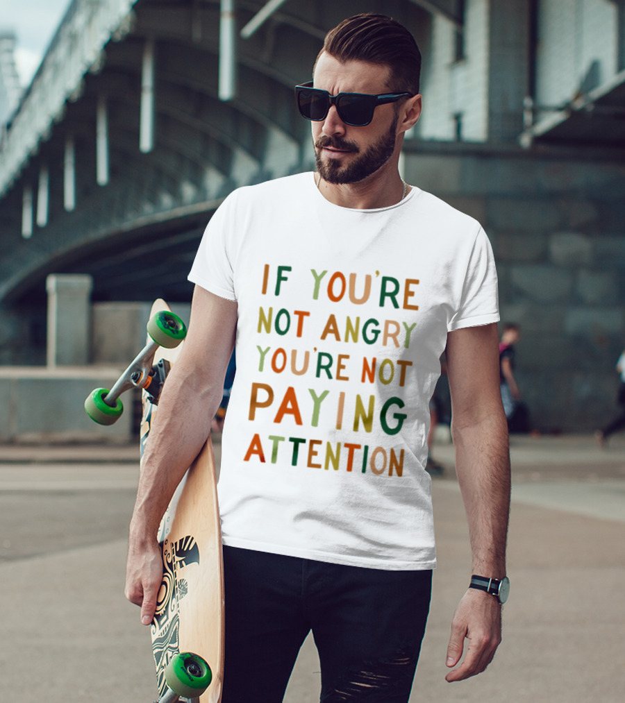 If Youre Not Angry Youre Not Paying Attention Bold Social Awareness Trend T-Shirt