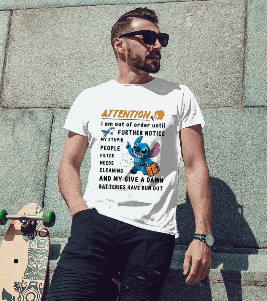 ATTENTION I Am Out Of Order Until Further Notice Stitch Stupid People Filter Needs Cleaning Batteries Ran Out T-Shirt
