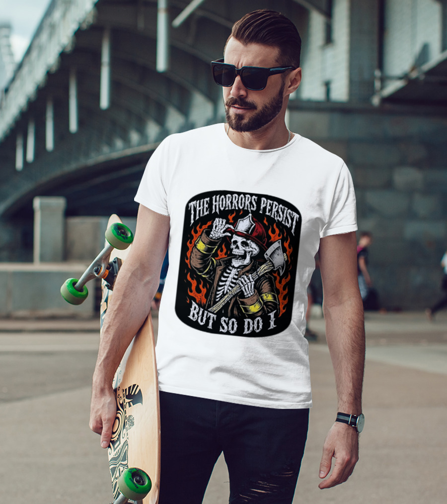 The Horrors Persist But So Do I Firefighter Skeleton Axe Flames T-Shirt