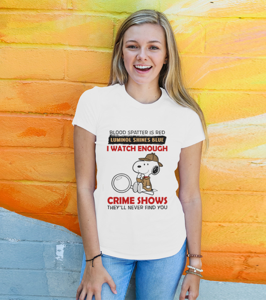 Snoopy Blood Spatter Is Red Luminol Shines Blue I Enough Crime Shows They'll Never Find You T-Shirt