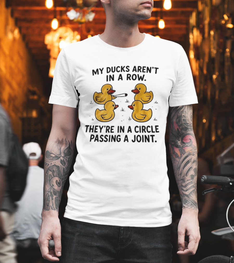 My Ducks Aren't In A Row They're In A Circle Passing A Joint Four Yellow Rubber Cartoon Birds Smoking T-Shirt