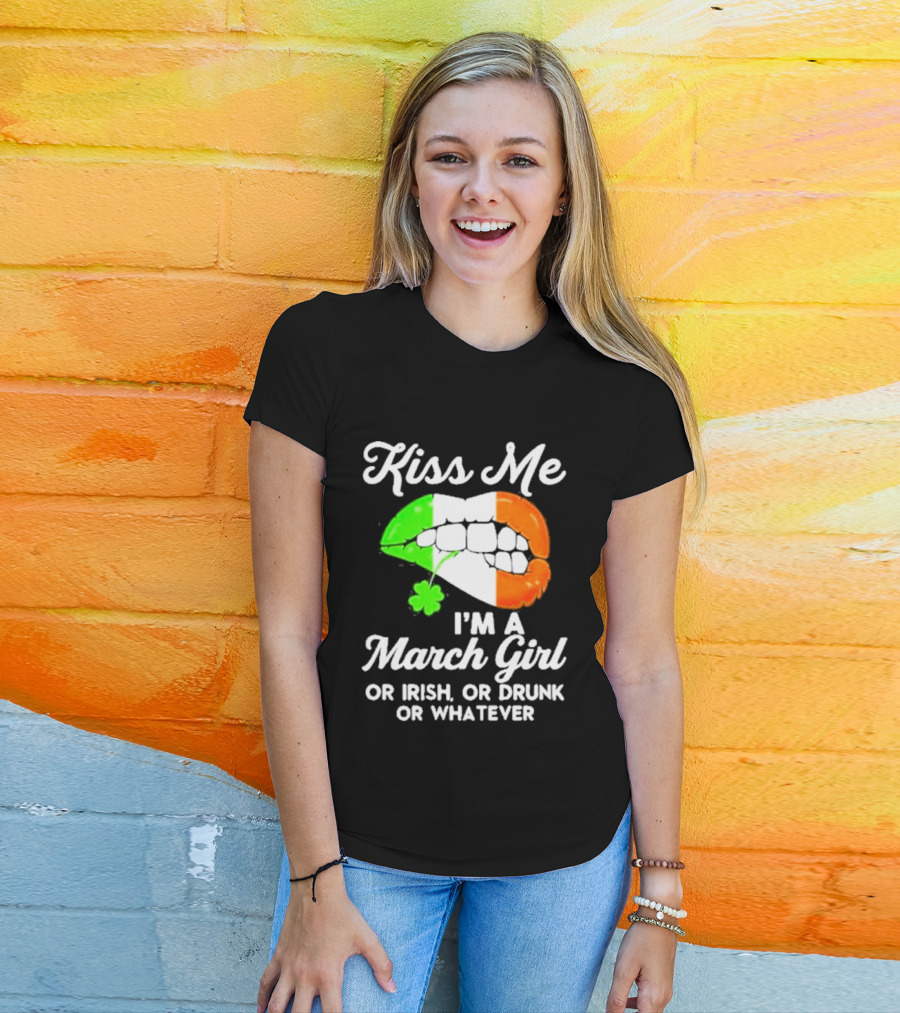 Kiss Me I'm A March Girl Or Irish Or Drunk Or Whatever Irish Flag Lips Shamrock T-Shirt