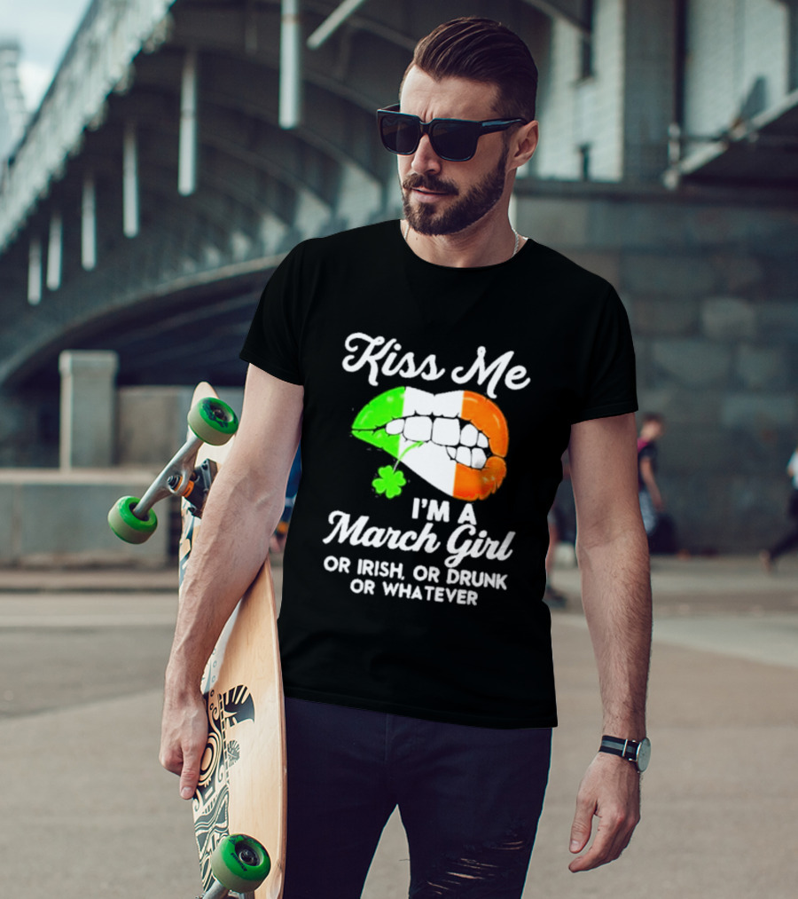 Kiss Me I'm A March Girl Or Irish Or Drunk Or Whatever Irish Flag Lips Shamrock T-Shirt