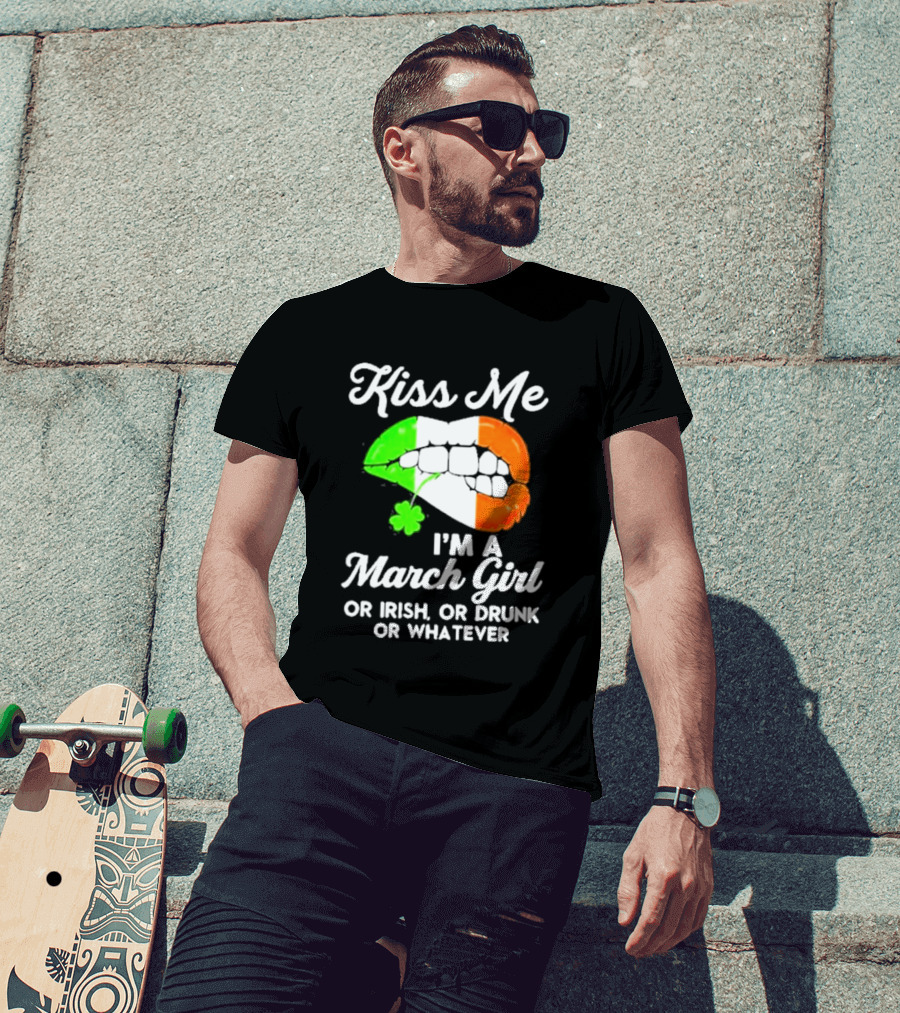 Kiss Me I'm A March Girl Or Irish Or Drunk Or Whatever Irish Flag Lips Shamrock T-Shirt