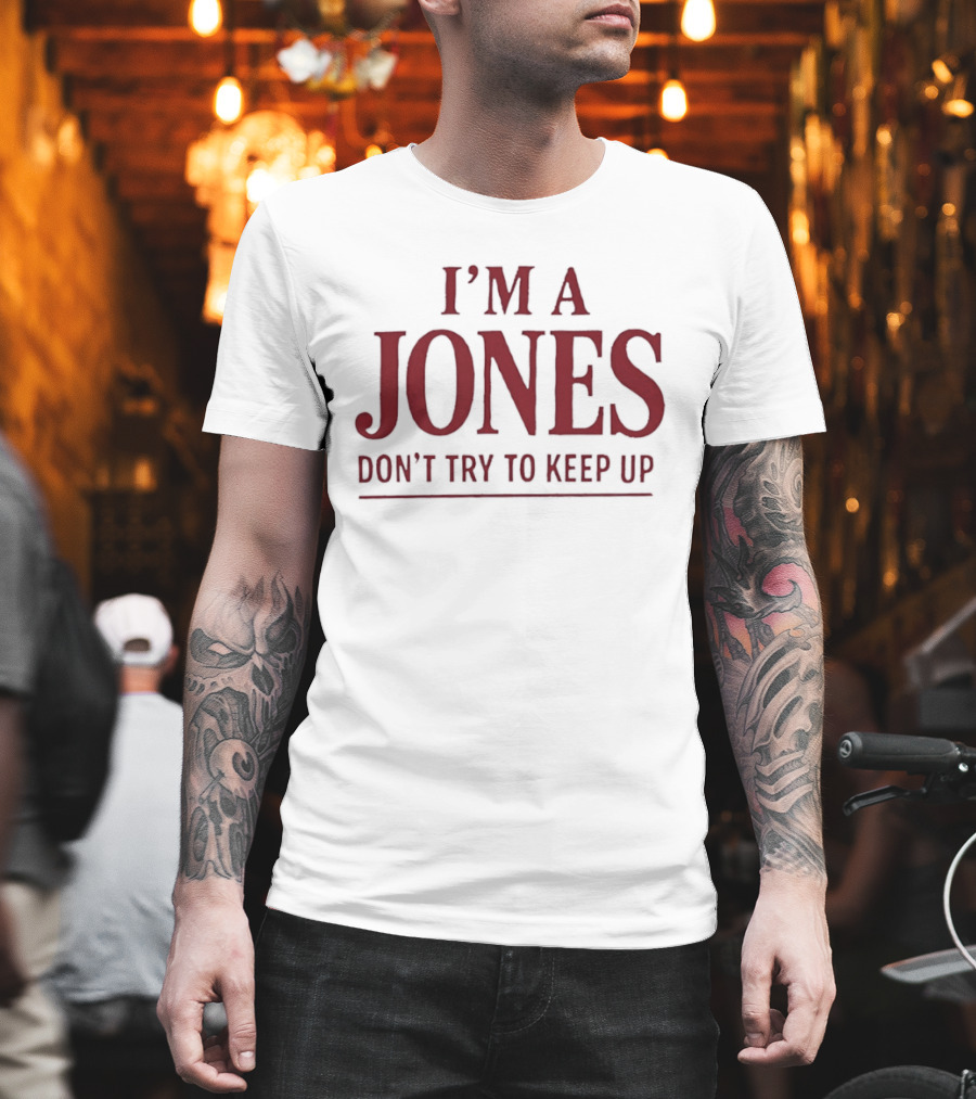 I'm A Jones Don't Try To Keep Up T-Shirt