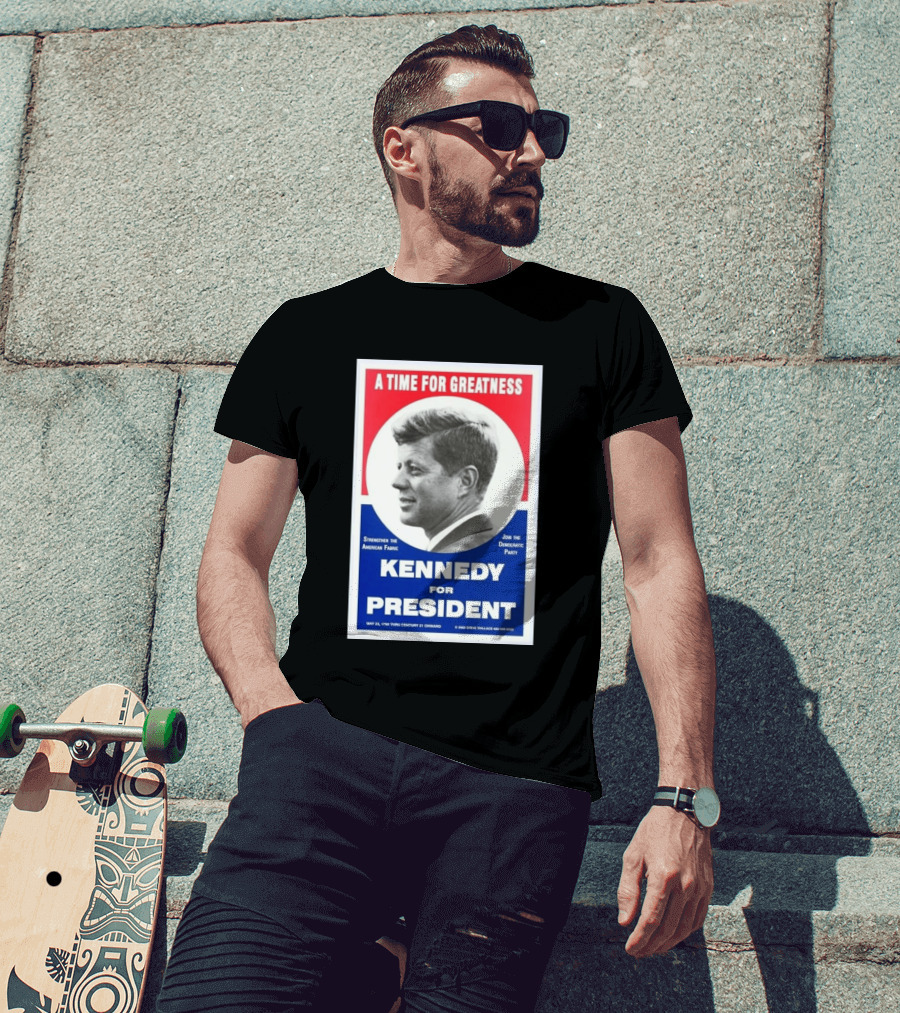 A Time For Greatness Kennedy For President 1960 Strengthen The American Fabric Join The Democratic Party T-Shirt