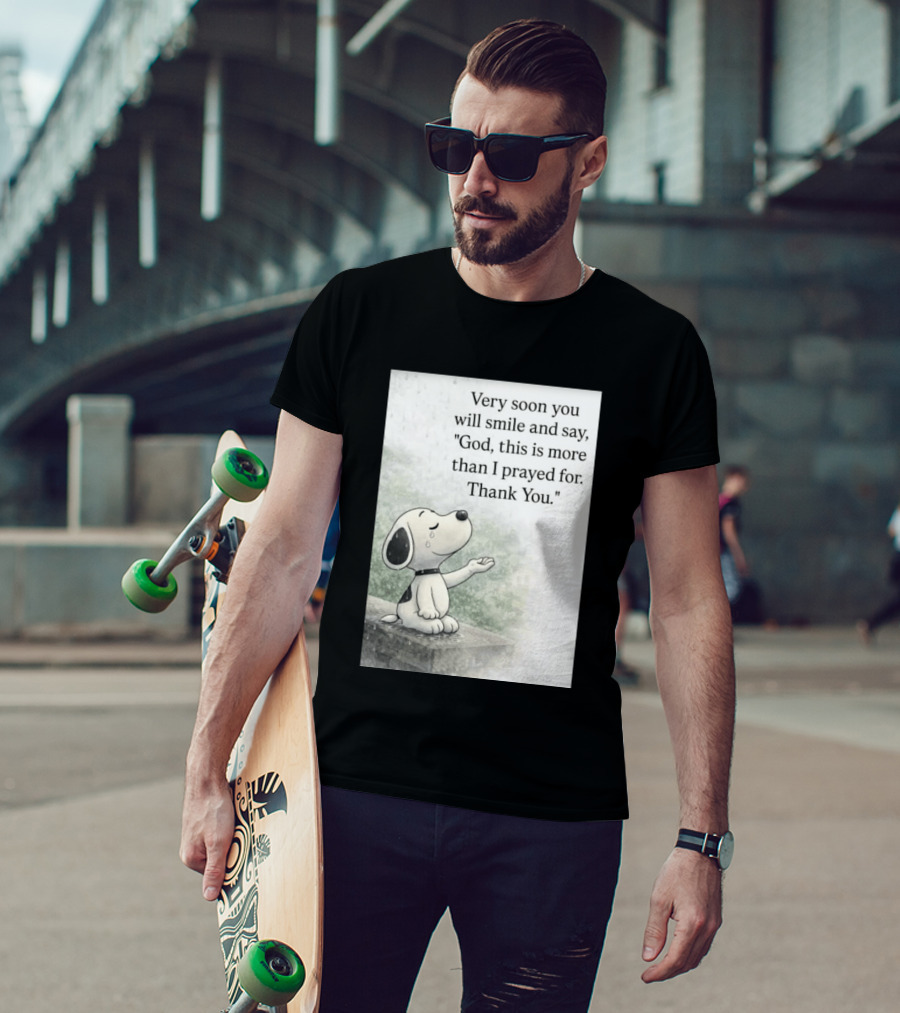 Snoopy Very Soon You Will Smile And Say God This Is More Than I Prayed For Thank You T-Shirt