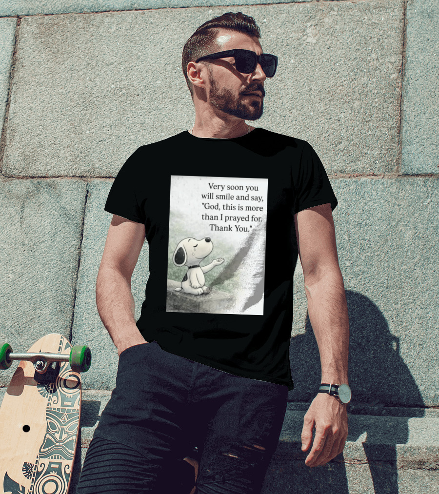 Snoopy Very Soon You Will Smile And Say God This Is More Than I Prayed For Thank You T-Shirt