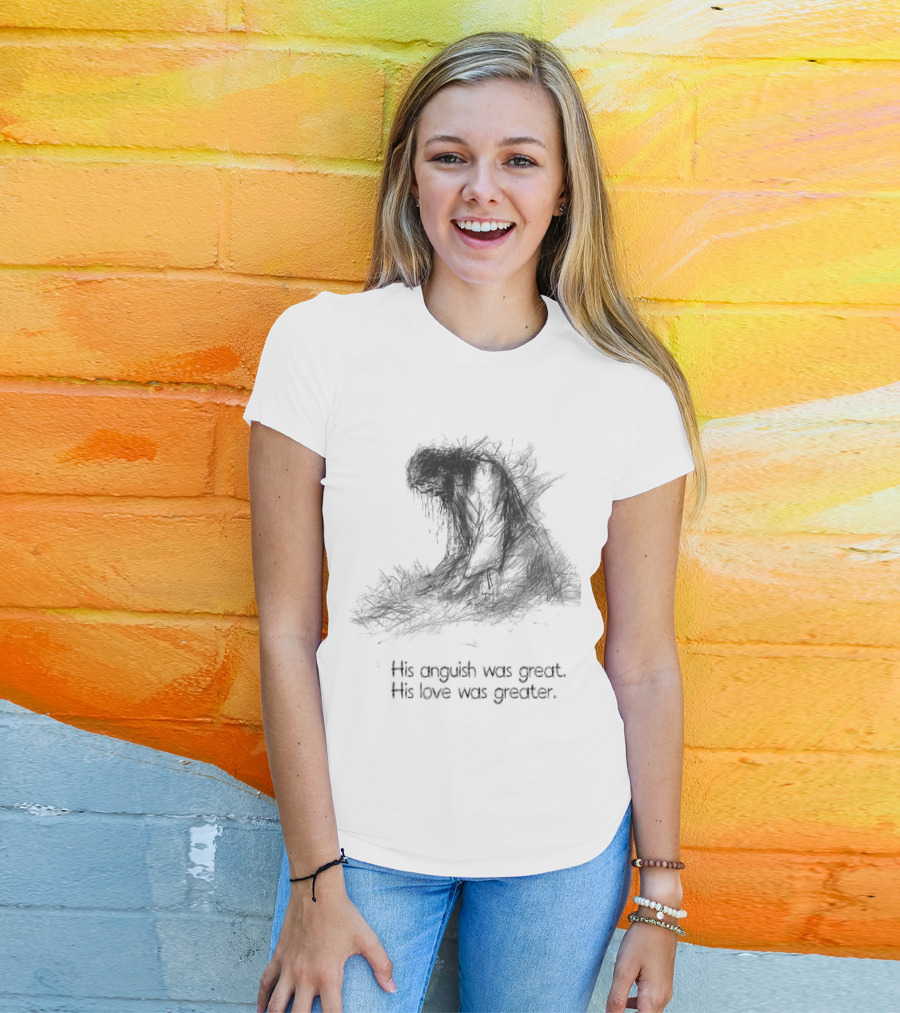 His Anguish Was Great His Love Was Greater Symbolic Text Based T-Shirt