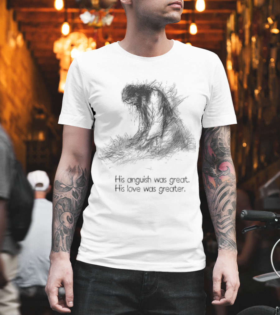 His Anguish Was Great His Love Was Greater Symbolic Text Based T-Shirt