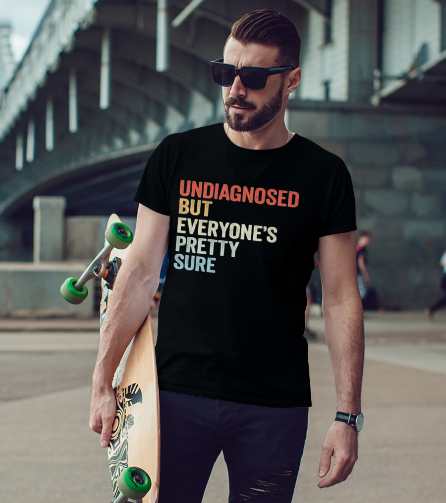 Undiagnosed But Everyone's Pretty Sure Multicolored T-Shirt