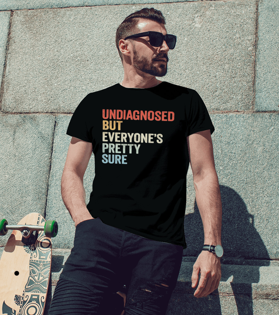 Undiagnosed But Everyone's Pretty Sure Multicolored T-Shirt