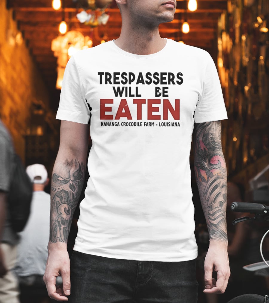 Trespassers Will Be Eaten Kananga Crocodile Farm Louisiana T-Shirt