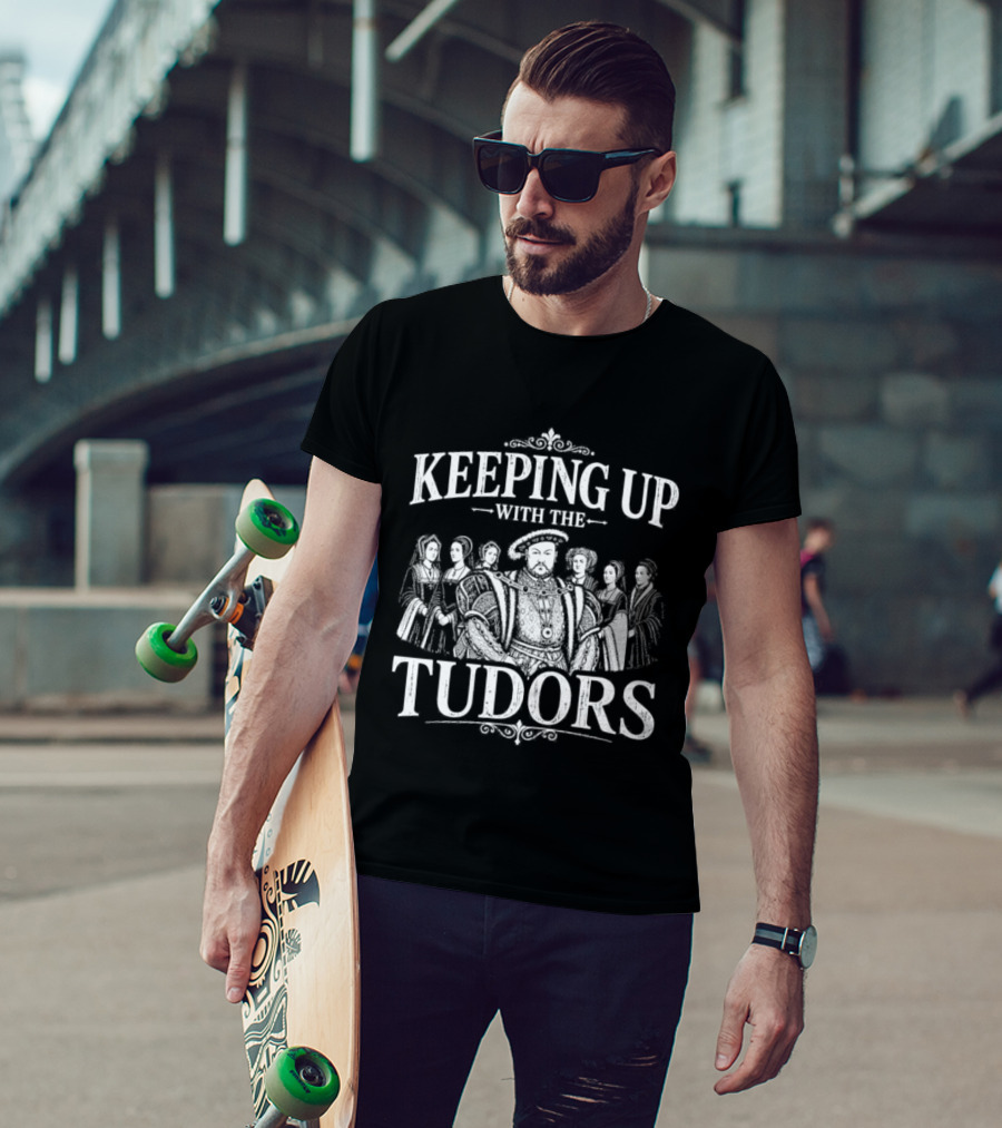 Keeping Up With The Tudors Henry VIII Tudor Dynasty Iconic Figures T-Shirt