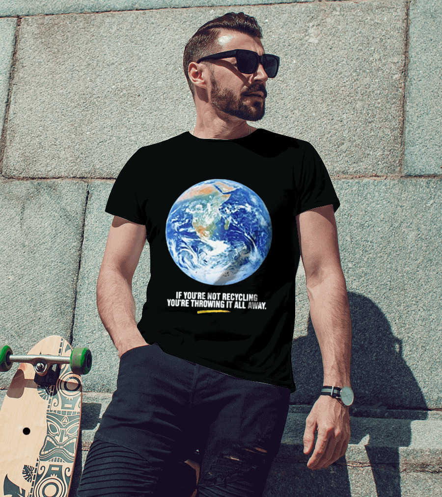 If Youre Not Recycling Youre Throwing It All Away Earth Awareness T-Shirt