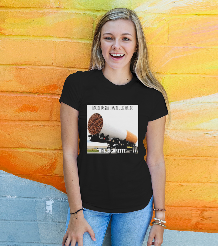 Tonight I Will Have One Cigarette Humor Truck Carrying Oversized Cigarette T-Shirt