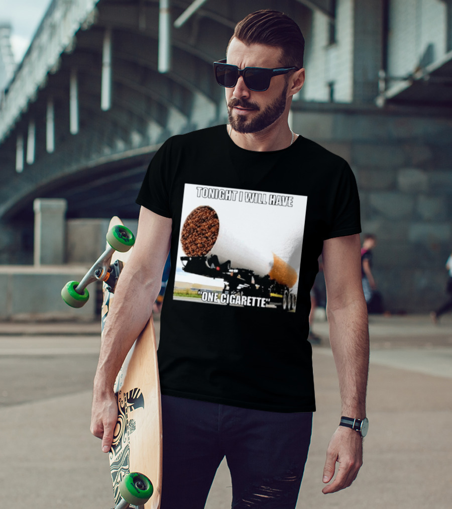 Tonight I Will Have One Cigarette Humor Truck Carrying Oversized Cigarette T-Shirt