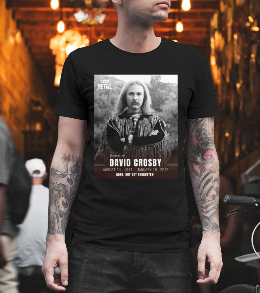 Keep The Metal In Memoriam David Crosby August 14 1941 January 18 2023 Gone But Not Forgotten T-Shirt