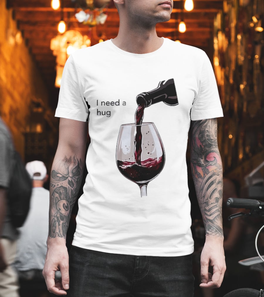 I Need A Hug Wine Pouring Glass T-Shirt