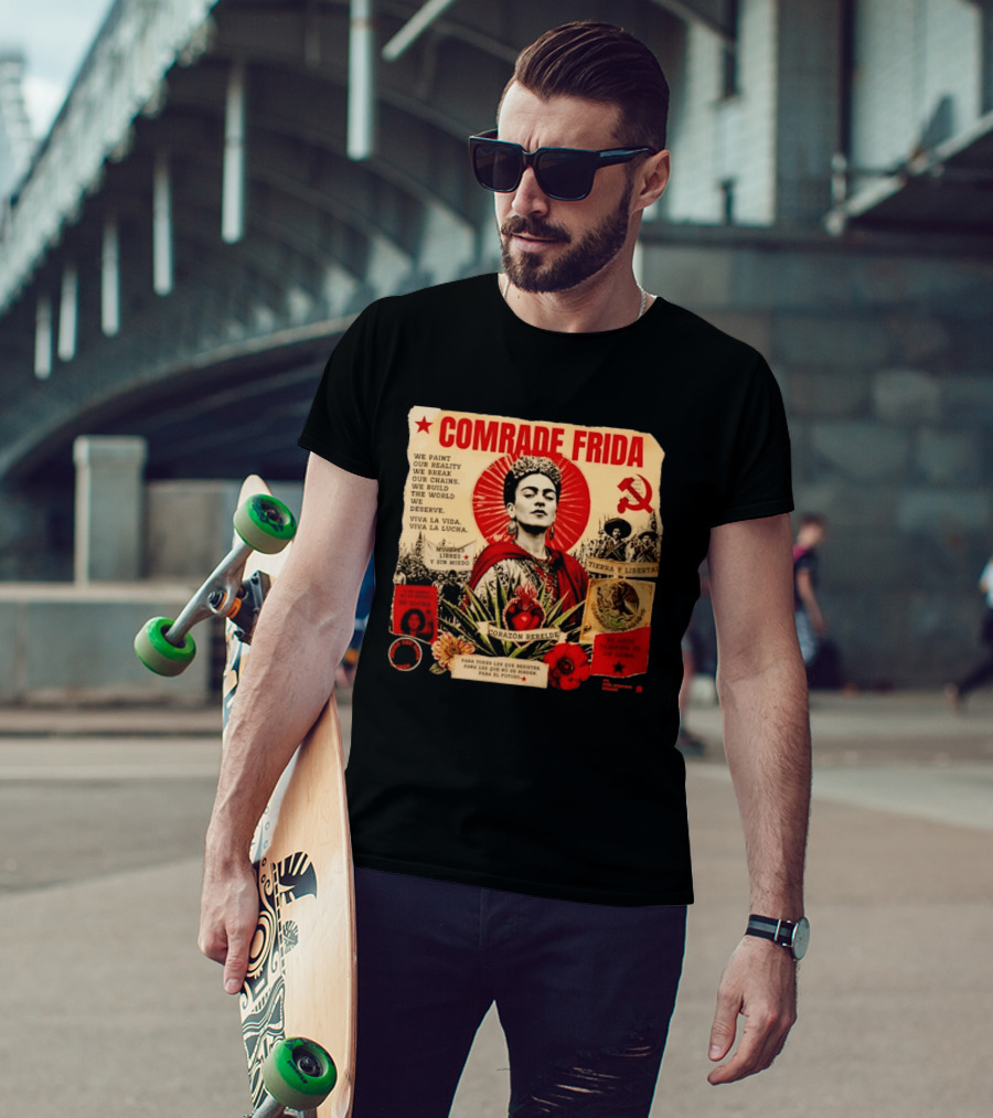 Comrade Frida Kahlo Corazón Rebelde We Paint Our Reality Mueres Libres Tierra Y Libertad T-Shirt