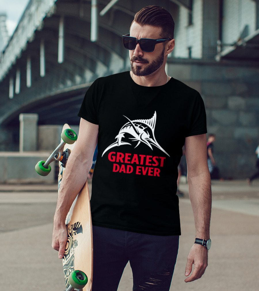 Greatest Dad Ever Marlin Fishing Father T-Shirt