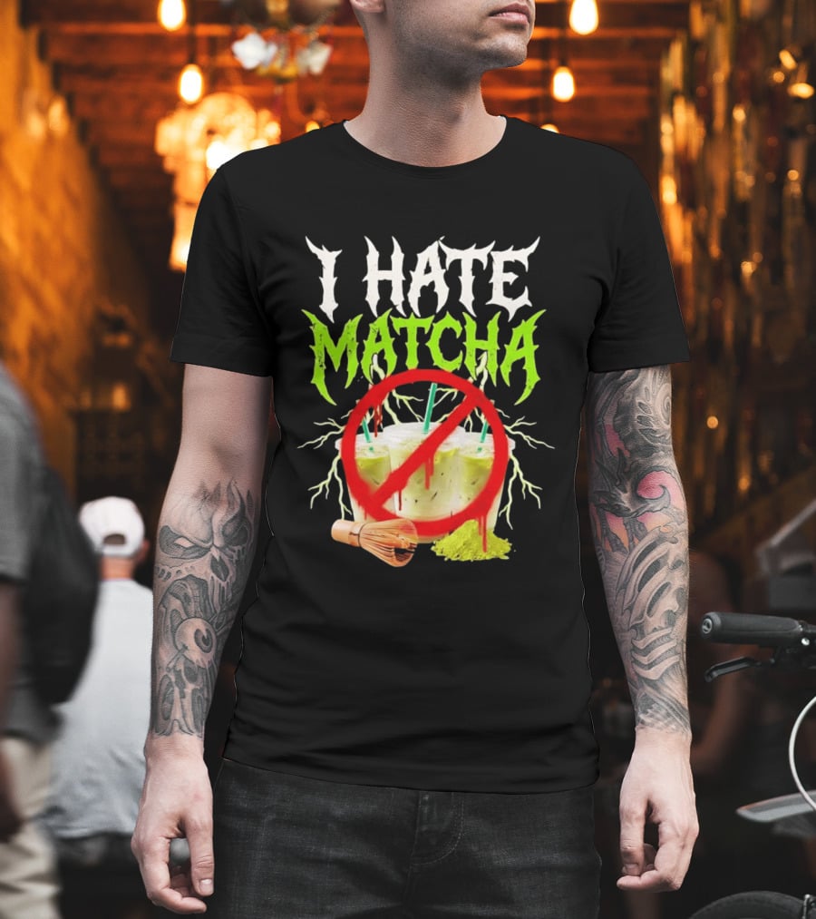 I Hate Matcha Metal Green Tea With Frappuccino Drink No T-Shirt