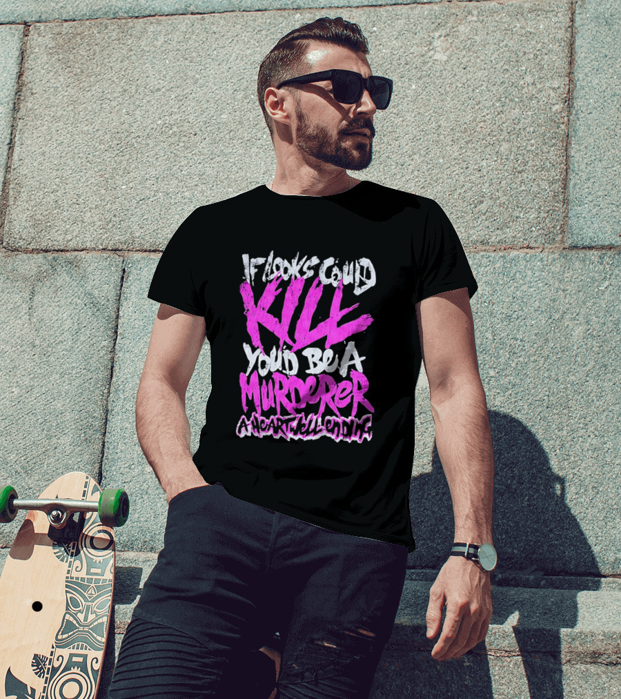 If Looks Could Kill You'd Be A Murderer A Heartwell Ending T-Shirt