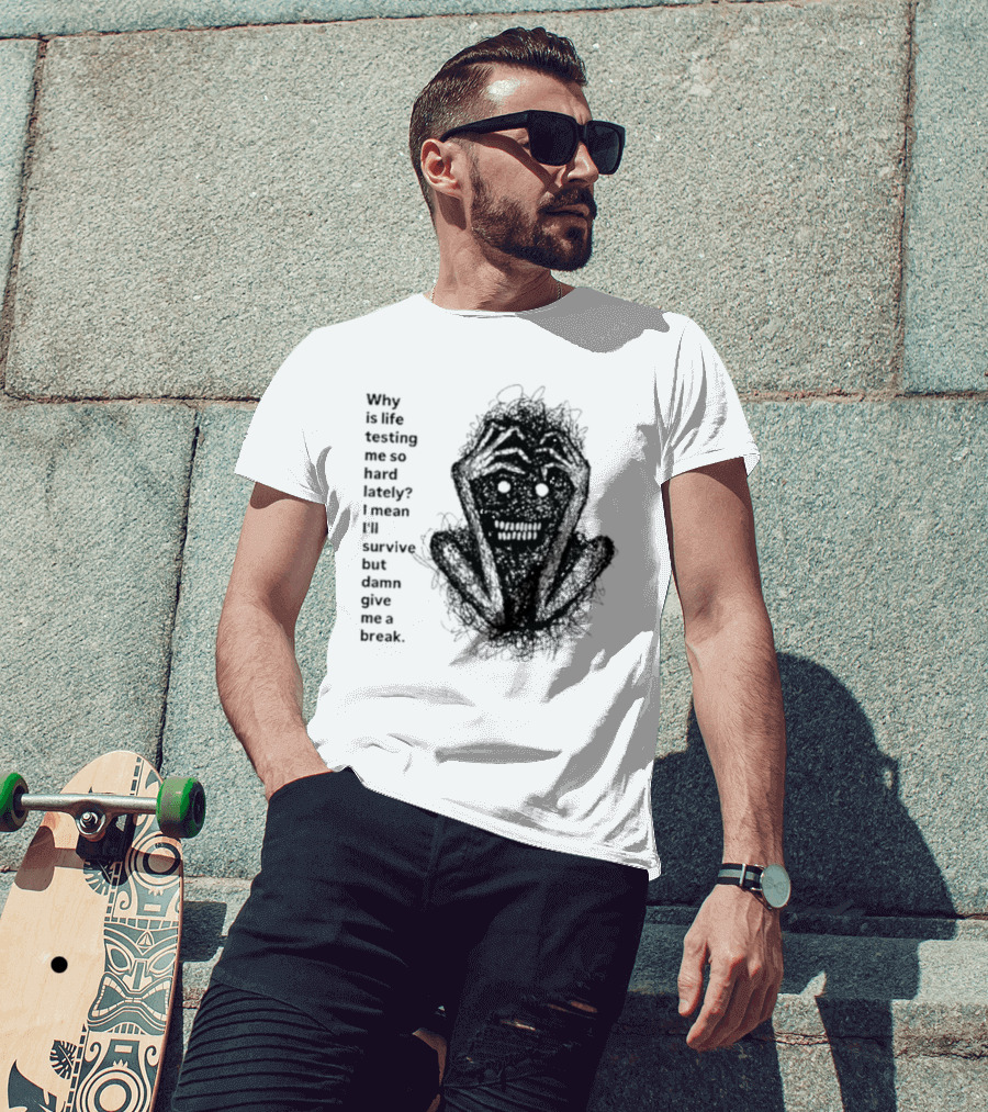 Why Is Life Testing Me So Hard Lately Give Me A Break T-Shirt