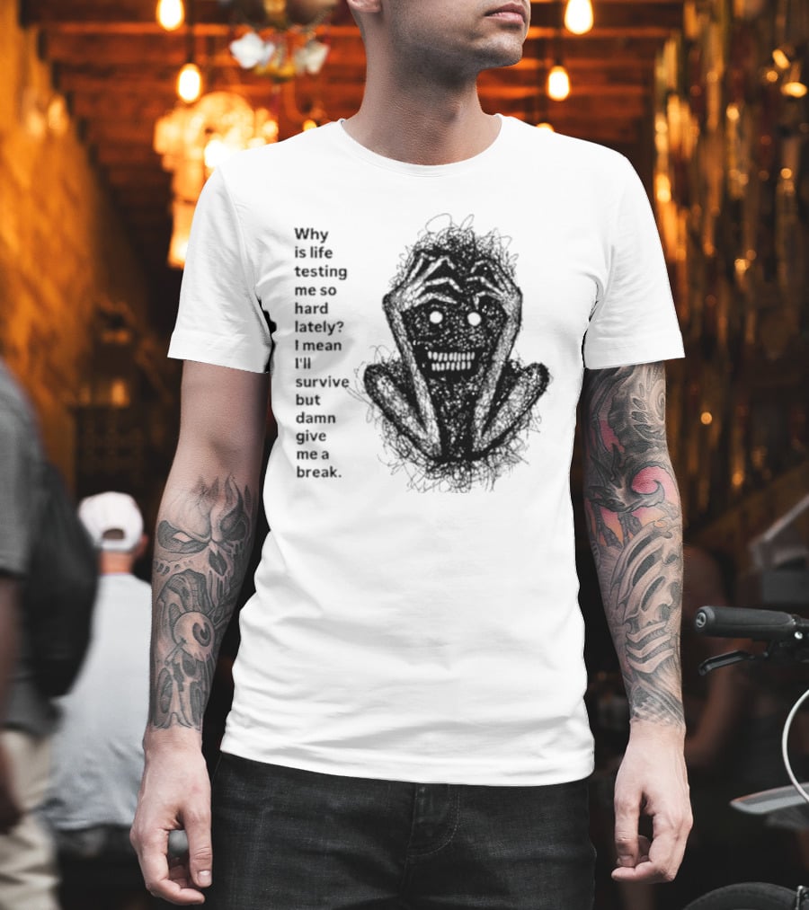 Why Is Life Testing Me So Hard Lately Give Me A Break T-Shirt