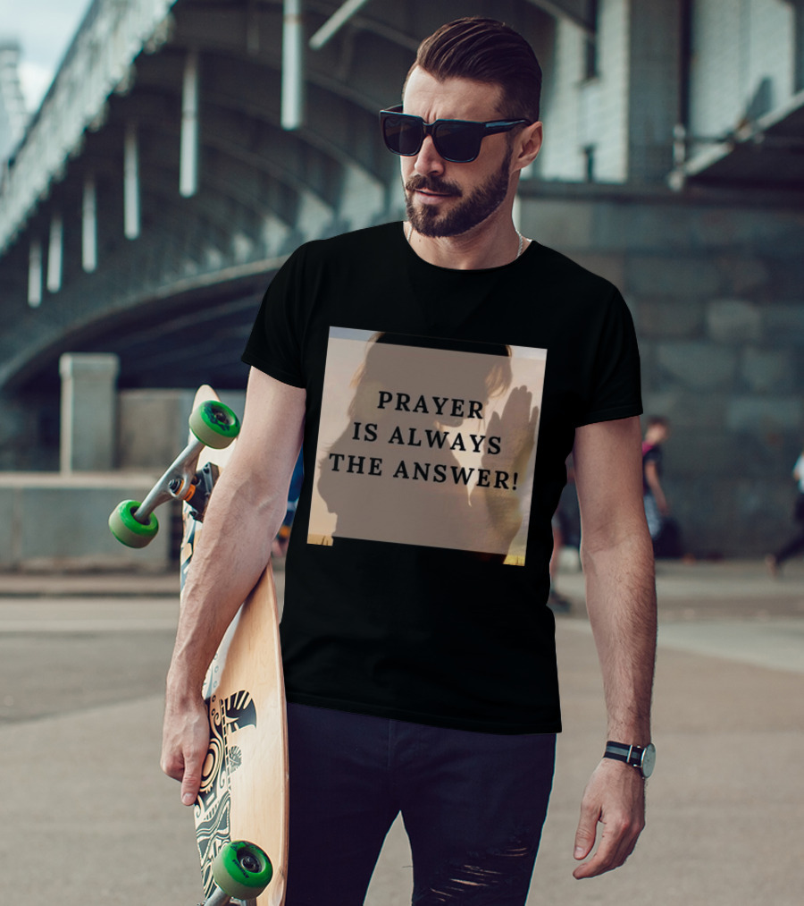 Prayer Is Always The Answer T-Shirt
