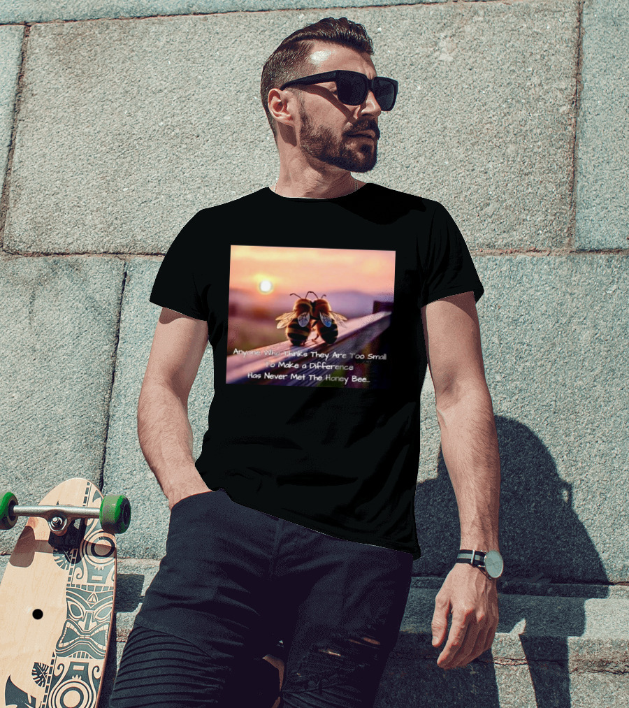 Anyone Who Thinks They Are Too Small To Make A Difference Has Never Met The Honey Bee Sunset T-Shirt